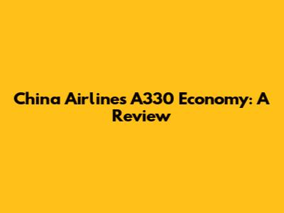 China Airlines A330 Economy: A Review