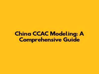 China CCAC Modeling: A Comprehensive Guide