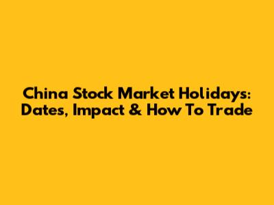 China Stock Market Holidays: Dates, Impact & How To Trade