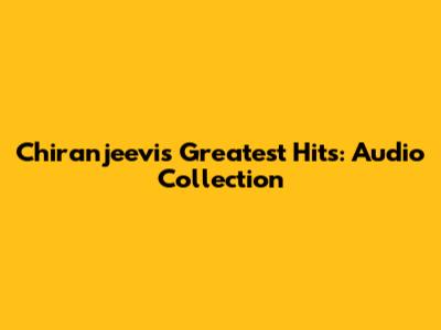 Chiranjeevi's Greatest Hits: Audio Collection