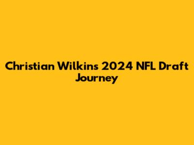 Christian Wilkins' 2024 NFL Draft Journey