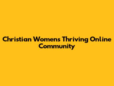 Christian Women's Thriving Online Community