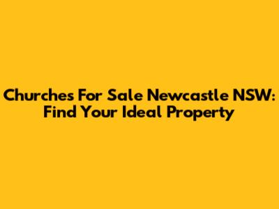 Churches For Sale Newcastle NSW: Find Your Ideal Property