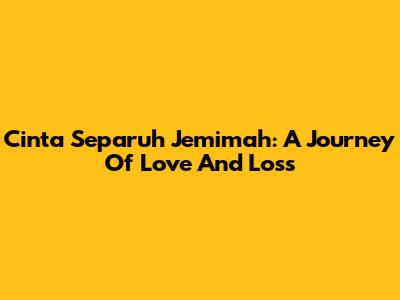 Cinta Separuh Jemimah: A Journey Of Love And Loss