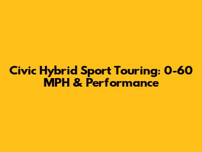 Civic Hybrid Sport Touring: 0-60 MPH & Performance