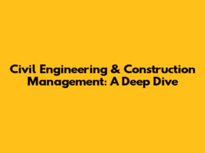Civil Engineering & Construction Management: A Deep Dive