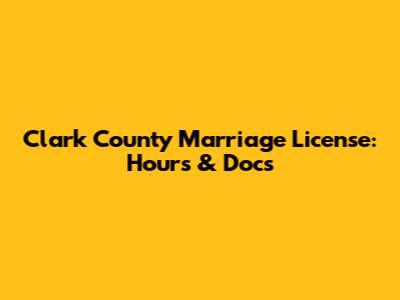 Clark County Marriage License: Hours & Docs