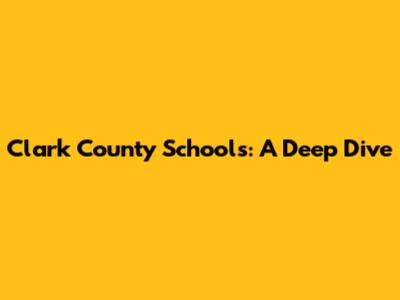 Clark County Schools: A Deep Dive
