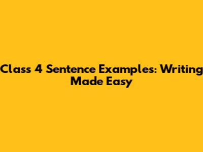 Class 4 Sentence Examples: Writing Made Easy