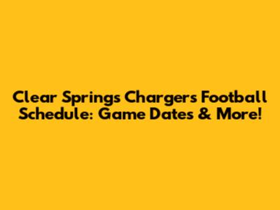 Clear Springs Chargers Football Schedule: Game Dates & More!