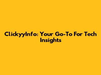 ClickyyInfo: Your Go-To For Tech Insights