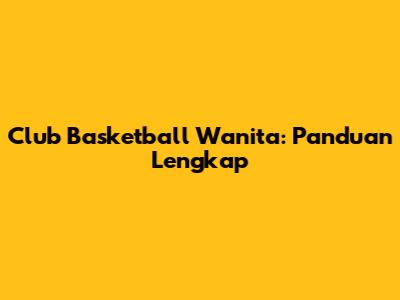 Club Basketball Wanita: Panduan Lengkap