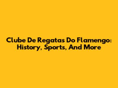 Clube De Regatas Do Flamengo: History, Sports, And More