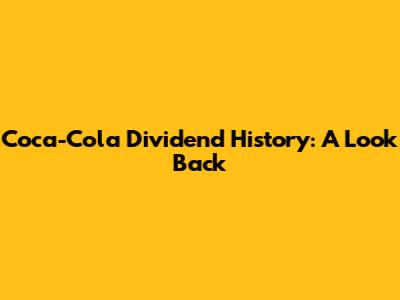 Coca-Cola Dividend History: A Look Back