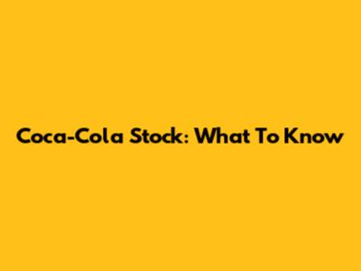 Coca-Cola Stock: What To Know