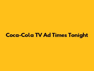 Coca-Cola TV Ad Times Tonight