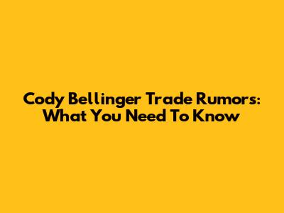 Cody Bellinger Trade Rumors: What You Need To Know