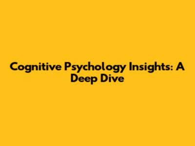 Cognitive Psychology Insights: A Deep Dive