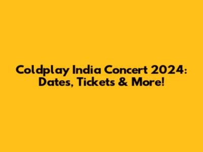 Coldplay India Concert 2024: Dates, Tickets & More!