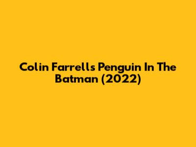 Colin Farrell's Penguin In The Batman (2022)