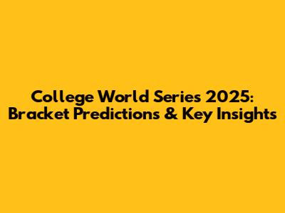 College World Series 2025: Bracket Predictions & Key Insights