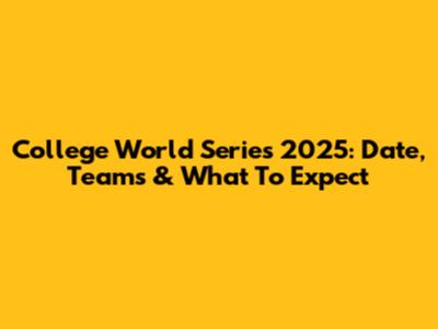 College World Series 2025: Date, Teams & What To Expect