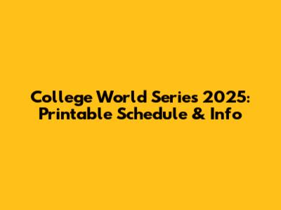 College World Series 2025: Printable Schedule & Info