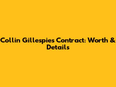 Collin Gillespie's Contract: Worth & Details