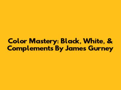 Color Mastery: Black, White, & Complements By James Gurney