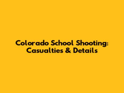 Colorado School Shooting: Casualties & Details