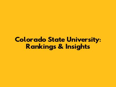Colorado State University: Rankings & Insights