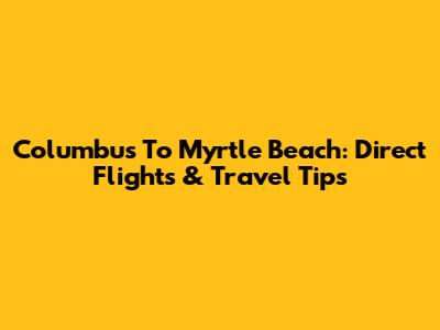 Columbus To Myrtle Beach: Direct Flights & Travel Tips