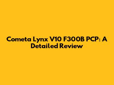 Cometa Lynx V10 F300B PCP: A Detailed Review