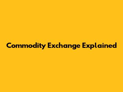 Commodity Exchange Explained