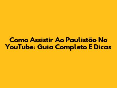 Como Assistir Ao Paulistão No YouTube: Guia Completo E Dicas