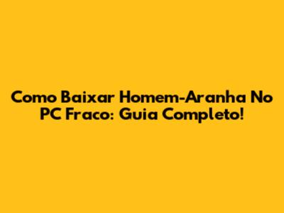 Como Baixar Homem-Aranha No PC Fraco: Guia Completo!