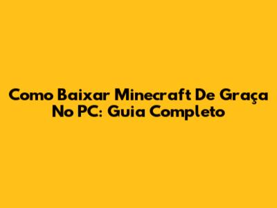 Como Baixar Minecraft De Graça No PC: Guia Completo