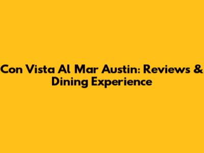 Con Vista Al Mar Austin: Reviews & Dining Experience