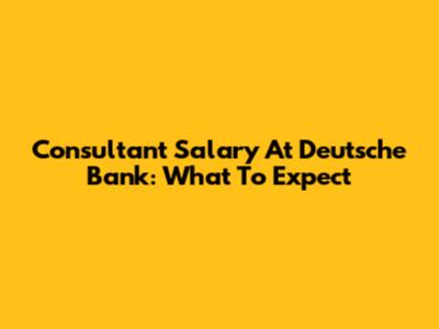 Consultant Salary At Deutsche Bank: What To Expect