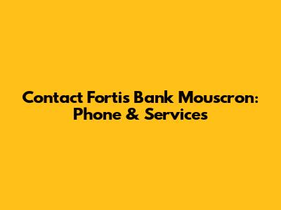 Contact Fortis Bank Mouscron: Phone & Services