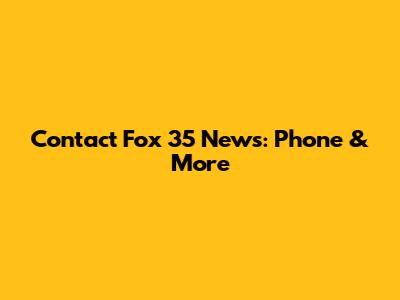 Contact Fox 35 News: Phone & More