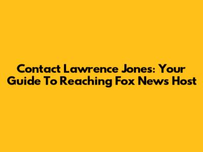 Contact Lawrence Jones: Your Guide To Reaching Fox News Host
