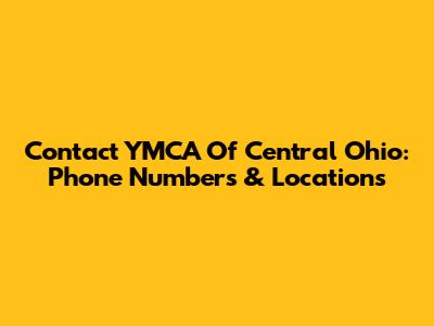 Contact YMCA Of Central Ohio: Phone Numbers & Locations