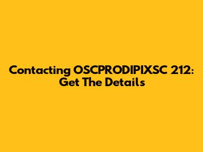 Contacting OSCPRODIPIXSC 212: Get The Details