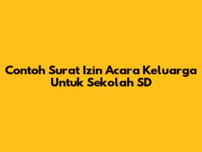 Contoh Surat Izin Acara Keluarga Untuk Sekolah SD