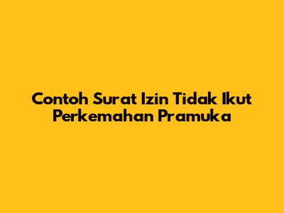 Contoh Surat Izin Tidak Ikut Perkemahan Pramuka