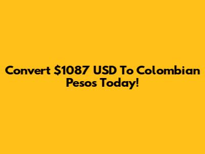Convert $1087 USD To Colombian Pesos Today!