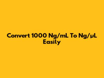 Convert 1000 Ng/mL To Ng/µL Easily