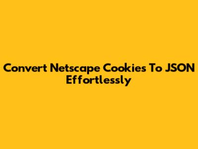 Convert Netscape Cookies To JSON Effortlessly