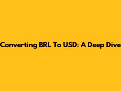 Converting BRL To USD: A Deep Dive